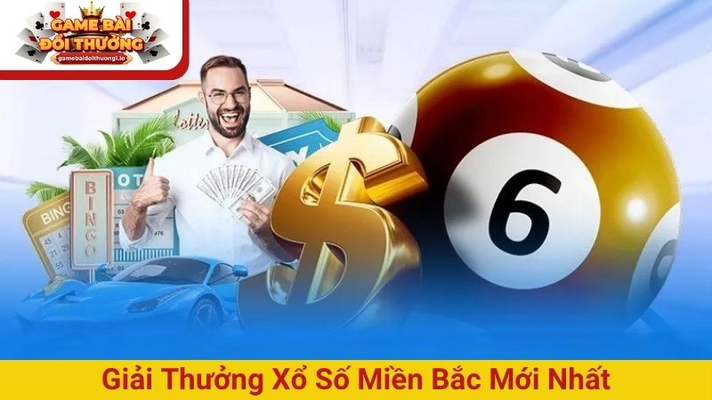 giải thưởng xổ số miền Bắc mới nhất