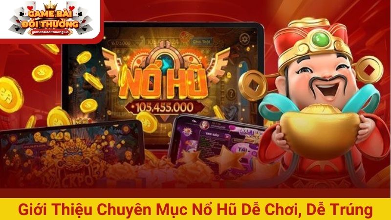 Giới thiệu về chuyên mục nổ hũ dễ chơi, dễ trúng