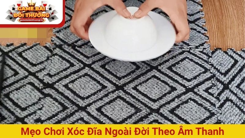 Mẹo chơi xóc đĩa ngoài đời theo âm thanh